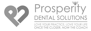 PJ PROSPERITY DENTAL SOLUTIONS LOVE YOUR PRACTICE, LOVE YOUR LIFE ONCE THE CLOSER, NOW THE COACH logo