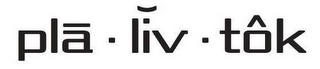 PLA · LIV · TÔK