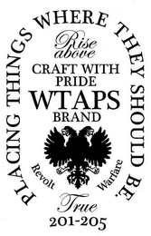 PLACING THINGS WHERE THEY SHOULD BE, RISE ABOVE, CRAFT WITH PRIDE WTAPS BRAND, REVOLT WARFARE, TRUE, 201-205 logo
