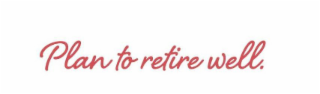 PLAN TO RETIRE WELL. logo