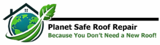 PLANET SAFE ROOF REPAIR BECAUSE YOU DON'T NEED A NEW ROOF! logo