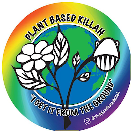 PLANT BASED KILLAH "I GET IT FROM THE GROUND" @THEPLANTBASEDKILLAH logo