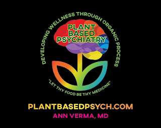PLANT BASED PSYCHIATRY DEVELOPING WELLNESS THROUGH ORGANIC PROCESS "LET THY FOOD BE THY MEDICINE" ANN VERMA, MD PLANTBASEDPSYCH.COM logo