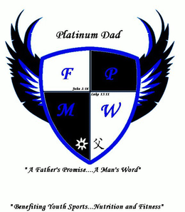 PLATINUM DAD F P M W JOHN 3:16 LUKE 15:11 "A FATHER'S PROMISE.... A MAN'S WORD" "BENEFITING YOUTH SPORTS...NUTRITION AND FITNESS" logo