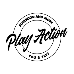 PLAY ACTION SOULFOOD AND MORE YOU 8 YET? logo