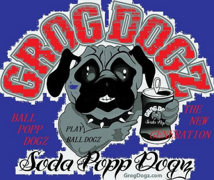PLAY BALL DOGZ SODA POP GROG DO GROG DOGZ BALL POPP DOGZ THE NEW GENERATION SODA POPP DOGZ GROGDOGZ.COM logo