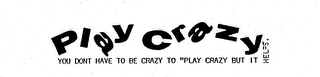 PLAY CRAZY YOU DONT HAVE TO BE CRAZY TO "PLAY CRAZY BUT IT HELPS. logo