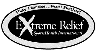 PLAY HARDER . . . FEEL BETTER! EXTREME RELIEF SPORTSHEALTH INTERNATIONAL logo