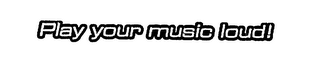 PLAY YOUR MUSIC LOUD! logo