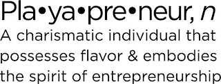 PLA·YA·PRE·NEUR, N A CHARISMATIC INDIVIDUAL THAT POSSESSES FLAVOR & EMBODIES THE SPIRIT OF ENTREPRENEURSHIP logo
