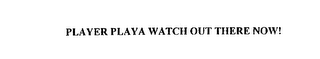 PLAYER PLAYA WATCH OUT THERE NOW! logo