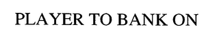 PLAYER TO BANK ON logo