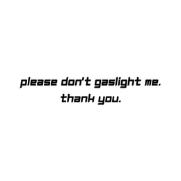 PLEASE DON'T GASLIGHT ME. THANK YOU. logo