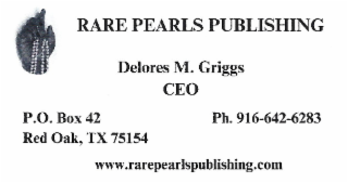P.O. BOX 42 RED OAK, TX 75154 RARE PEARLS PUBLISHING DELORES M. GRIGGS WWW.RAREPEARLSPUBLISHING.COM CEO PH. 916-642-6283 logo
