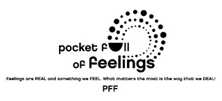 POCKET FULL OF FEELINGS PFF FEELINGS ARE REAL AND SOMETHING WE FEEL. WHAT MATTERS THE MOST IS THE WAY THAT WE DEAL! logo