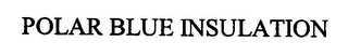 POLAR BLUE INSULATION