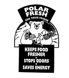 POLAR FRESH FOR YOUR FRIDGE KEEPS FOOD FRESHER STOPS ODORS SAVES ENERGY logo