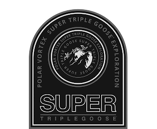 POLAR VORTEX SUPER TRIPLE GOOSE EXPLORATION SUPER TRIPLE GOOSE POLAR VORTEX SUPER TRIPLE GOOSE EXPLORATION SUPER TRIPLE GOOSE SUPER TRIPLE GOOSE logo