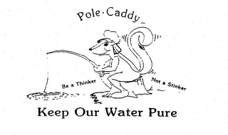 POLE-CADDY KEEP OUR WATER PURE BE A THINKER NOT A STINKER logo