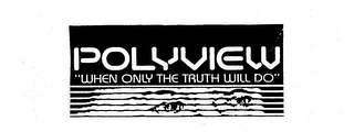 POLYVIEW "WHEN ONLY THE TRUTH WILL DO" logo