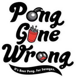 PONG GONE WRONG IT'S BEER PONG. FOR SAVAGES. logo