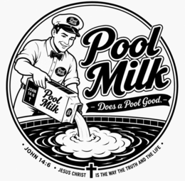 POOL MILK POOL MILK POOL MILK  - DOES A POOL GOOD. -  JOHN 14:6 POOL MILK JOHN 14:6 JESUS CHRIST IS THE WAY THE TRUTH AND THE LIFE logo
