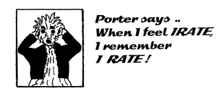 PORTER SAYS .. WHEN I FEEL IRATE, I REMEMBER I RATE! logo