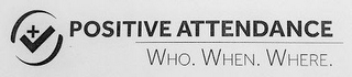 POSITIVE ATTENDANCE WHO, WHEN, WHERE logo