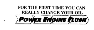 POWER ENGINE FLUSH FOR THE FIRST TIME YOU CAN REALLY CHANGE YOUR OIL logo