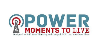 POWER MOMENTS TO LIVE DESIGNED TO SHIFT YOUR THINKING AND CATAPULT YOU INTO YOUR NOW PLACE logo