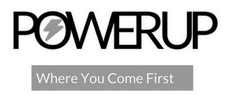 POWERUP WHERE YOU COME FIRST logo