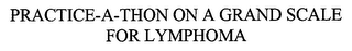 PRACTICE-A-THON ON A GRAND SCALE FOR LYMPHOMA logo
