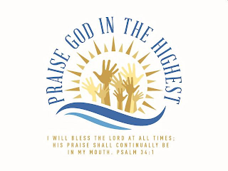 PRAISE GOD IN THE HIGHEST I WILL BLESS THE LORD AT ALL TIMES; HIS PRAISE SHALL CONTINUALLY BE IN MY MOUTH. PSALM 34:1 logo