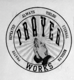 PRAYER WORKS PRAYER REPEATED ALWAYS YIELDS ETERNAL RESULTS logo