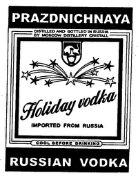 PRAZDNICHNAYA DISTILLED AND BOTTLED IN RUSSIA BY MOSCOW DISTILLERY CRISTALL HOLIDAY VODKA IMPORTED FROM RUSSIA COOL BEFORE DRINKING RUSSIAN VODKA logo