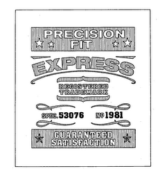 PRECISION FIT EXPRESS REGISTERED TRADEMARK SPEC. 53076 NO 1981 GUARANTEED SATISFACTION logo
