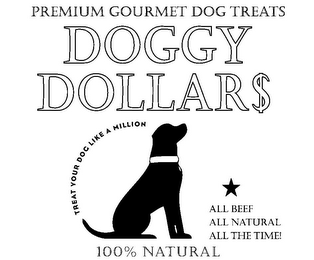 PREMIUM GOURMET DOG TREATS DOGGY DOLLAR$ TREAT YOUR DOG LIKE A MILLION ALL BEEF ALL NATURAL ALL THE TIME! 100% NATURAL logo