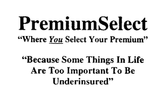 PREMIUMSELECT "WHERE YOU SELECT YOUR PREMIUM" "BECAUSE SOME THINGS IN LIFE ARE TOO IMPORTANT TO BE UNDERINSURED" logo