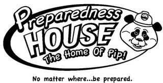 PREPAREDNESS HOUSE THE HOME OF PIP! NO MATTER WHERE...BE PREPARED. logo