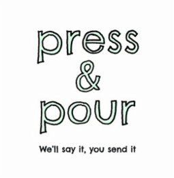 PRESS & POUR WE'LL SAY IT, YOU SEND IT logo