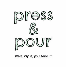 PRESS & POUR WE'LL SAY IT, YOU SEND IT logo