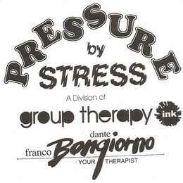 PRESSURE BY STRESS A DIVISION OF GROUP THERAPY INK FRANCO DANTE BONGIORNO YOUR THERAPIST logo