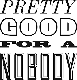 PRETTY GOOD FOR A NOBODY logo