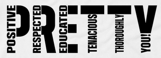 PRETTY POSITIVE RESPECTED EDUCATED TENACIOUS THOROUGHLY YOU! logo