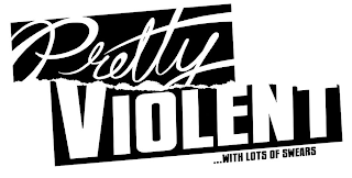 PRETTY VIOLENT ...WITH LOTS OF SWEARS logo