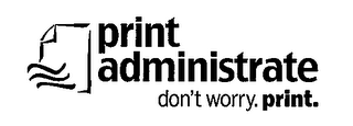 PRINT ADMINISTRATE DON'T WORRY. PRINT. logo