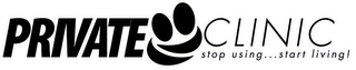 PRIVATE CLINIC STOP USING . . . START LIVING! logo