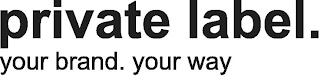 PRIVATE LABEL. YOUR BRAND. YOUR WAY logo