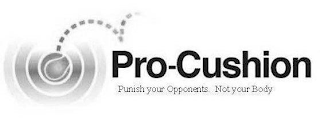 PRO-CUSHION PUNISH YOUR OPPONENTS.  NOT YOUR BODY logo