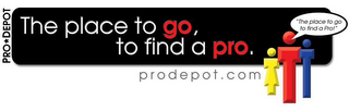 PRO DEPOT THE PLACE TO GO, TO FIND A PRO. PRODEPOT.COM "THE PLACE TO GO TO FIND A PRO!" logo